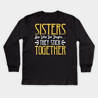 Sisters are like fat thigh  they stick together Kids Long Sleeve T-Shirt